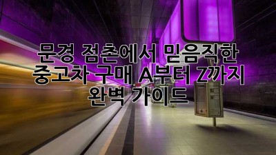 문경 점촌에서 믿음직한 중고차 구매, A부터 Z까지 완벽 가이드 🚗✨