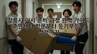 강릉시 이사 준비 과정 완벽 가이드: 주민센터 방문부터 등기부등본 정정까지!